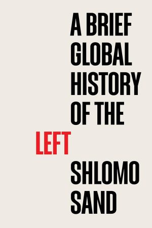 A BRIEF GLOBAL HISTORY OF THE LEFT