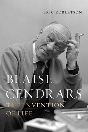 BLAISE CENDRARS: THE INVENTION OF LIFE