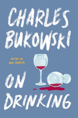 CHARLES BUKOWSKI ON DRINKING