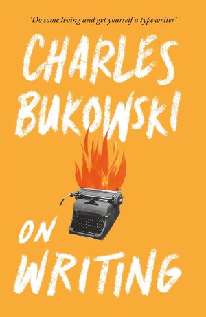 CHARLES BUKOWSKI ON WRITING