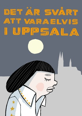 DET ÄR SVÅRT ATT VARA ELVIS I UPPSALA